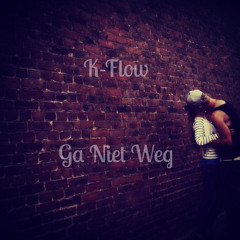K-Flow - Ga Niet Weg