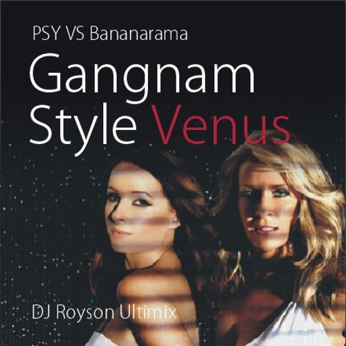 PSY VS Bananarama - Gangnam Style Venus (DJRoyson Ultimix)