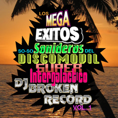 LOS MEGAEXITOS SO-SO-SONIDEROS DEL DISCOMOVIL SUPERINTERGALACTICO DJ BROKEN RECORD VOL. 1