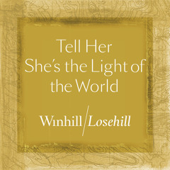 Winhill/Losehill - Tell Her She's the Light of the World