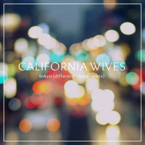 California Wives - Tokyo (Different Sleep Remix)