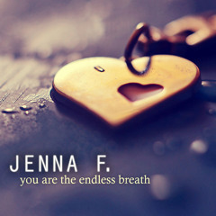 Jenna F. : You Are the Endless Breath