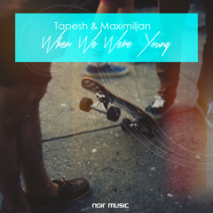 Tapesh & Maximiljan - When We Were Young (Noir Music)
