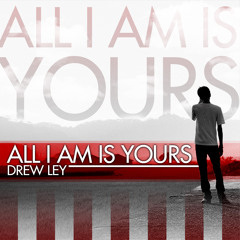 All I Am Is Yours