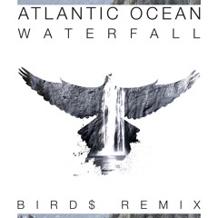 Atlantic Ocean - Waterfall (BIRD$ Remix)