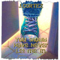 You Should Have Never Let Me In