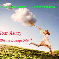 B.T.B.~ Lounge Electronica Chill Out ~ Float Away * Dream Lounge Mix *<> FREE DL.