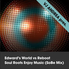 Edward's World vs Reboot - Soul Roots Enjoy Music (SoBe Mix)