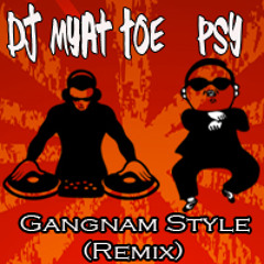 PSY - Gangnam Style (DJ Myat Toe Remix)