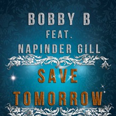 Bobby b feat. Napinder Gill - Save Tomorrow (Copyright Digital Palms Entertainment)