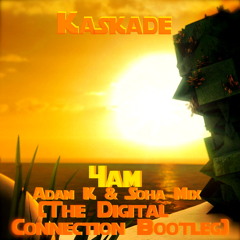 Kaskade 4AM (Adam K & Soha mix) [The Digital Connection Bootleg] FREE DOWNLOAD