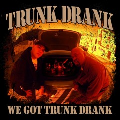 TRUNK DRANK - We Got Trunk Drank