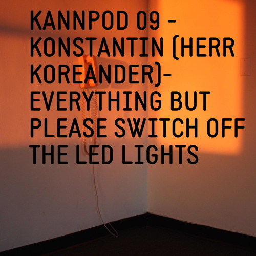 KANNPOD09 -  KONSTANTIN - EVERYTHING BUT PLEASE SWITCH OFF THE LED LIGHTS