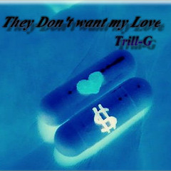 They Don't Want My Love-Trill-G