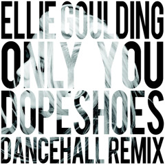 Ellie Goulding - Only You (Dopeshoes Dancehall Remix)