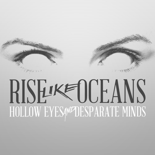 Rise Like Oceans - Hollow Eyes and Desparate Minds || E, P, M