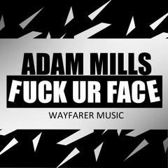 Adam Mills - Fuck UR Face (Original Mix) [Wayfarer Records] **OUT NOW**