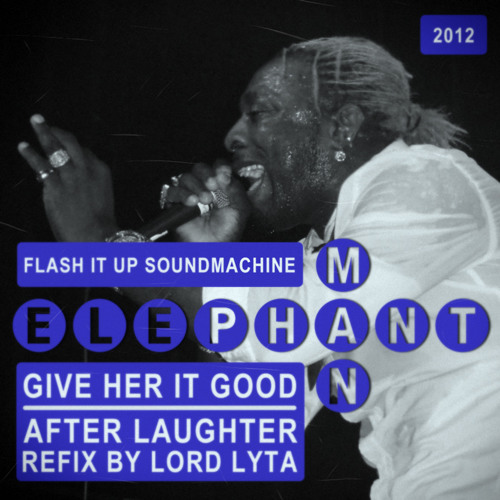 Elephant Man - Give Her it Good (After Laughter Refix by Lord Lyta)