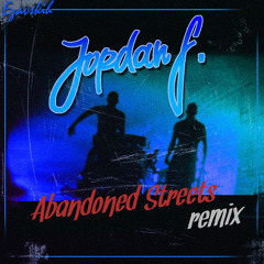 Jordan F – Abandoned Streets (Ezavskih Remix)