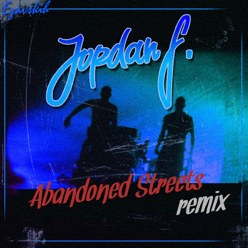 Jordan F – Abandoned Streets (Ezavskih Remix)