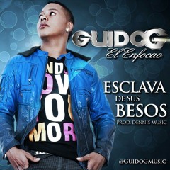 Esclava De Sus Besos - Guido G ( Prod. by Dennis Music )