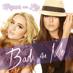 Bad For Me - Megan & Liz