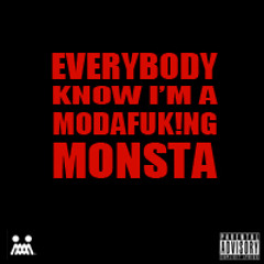 EVERYBODY KNOW I'M A MODAFUCK!NG MONSTA