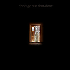 Dont Go Out That Door