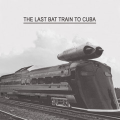 The Last Bat Train To Cuba