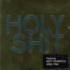 HOLY SHIT (Ariel Pink & Matt Fishbeck) - My whole life story