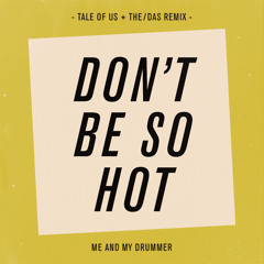 Me And My Drummer - Don't Be So Hot (Tale Of Us & The/Das Alternate Remix)