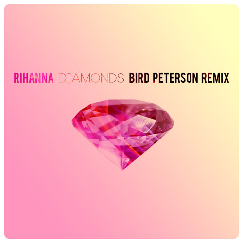 REMIX | Rihanna - Diamonds (Bird Peterson Remix)