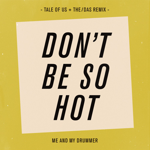 Me And My Drummer - Don't Be So Hot (Tale Of Us & The/Das Remix)