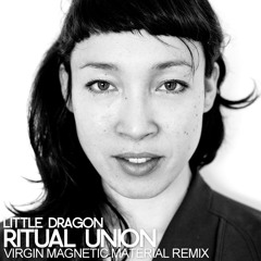 Little Dragon - Ritual Union (Virgin Magnetic Material Remix)