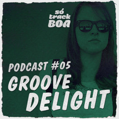 Groove Delight - SOTRACKBOA @ Podcast # 005