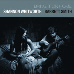 Shannon Whitworth & Barrett Smith: Bring It On Home to Me