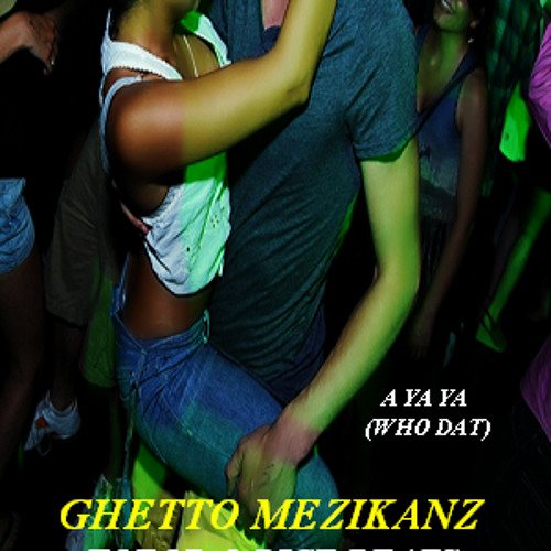 A Ya Ya ( Who Dat) - Ghetto Mezikanz