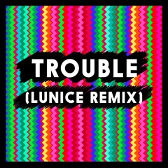 Trouble (Lunice Remix)