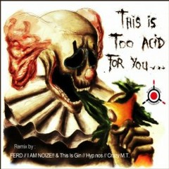 Toxy'Cue - This Is Too ACID For You& ( I AM NOIZE!! AND THIS IS GIN. REMIX)