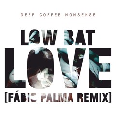 Deep Coffee Nonsense - Low Bat Love (DJ Fábio Palma REMIX)