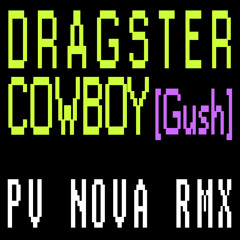 Gush - Dragster Cowboy [PV Nova Remix]