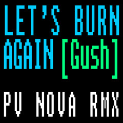 Gush - Let's Burn Again [PV Nova Remix]