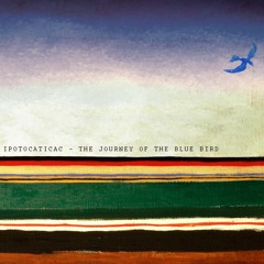 IPOTOCATICAC - THE JOURNEY OF THE BLUE BIRD - THE JOURNEY OF THE BLUE BIRD EP - ATOMES MUSIC