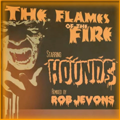 Hounds - Fan The Flames Of The Fire (Rob Jevons Remix)