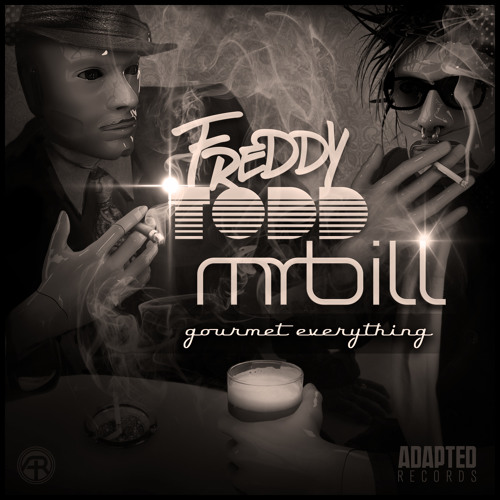 Mr. Bill & Freddy Todd - Gourmet Everything Mini Mix (RMXs by Circuit Bent & Tha Fruitbat) OUT NOW