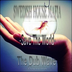SWEDISH HOUSE MAFIA - Save The World ( The Dub Wave Remix ) [Bootleg]
