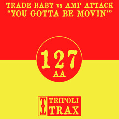 Trade Baby vs Amp Attack - You Gotta Be Movin'