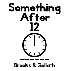 Brooks & Goliath - Something After 12 Mashup