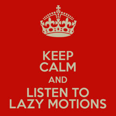 Keep Calm And Listen To Lazy Motions