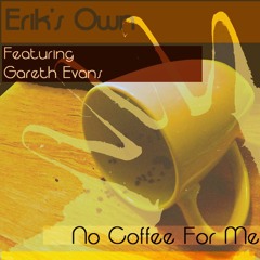 No Coffee For Me (Feat Gareth Evans)